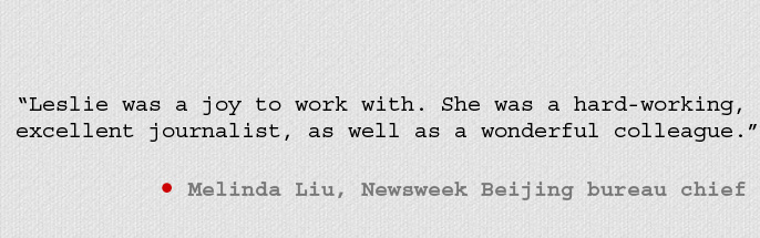 Leslie was a joy to work with...Melinda Lui, Newsweek Beijing Bureau Cheif
